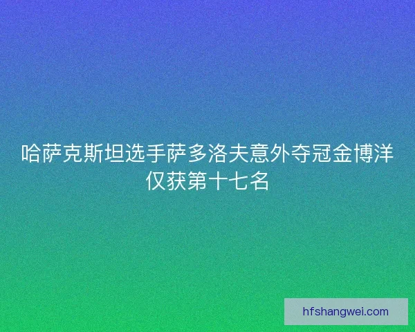 哈萨克斯坦选手萨多洛夫意外夺冠金博洋仅获第十七名
